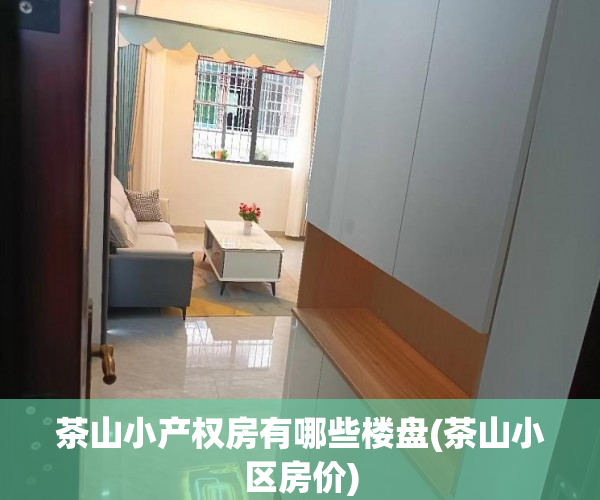 茶山小产权房有哪些楼盘(茶山小区房价) 茶山小产权房有哪些楼盘(茶山小区房价)