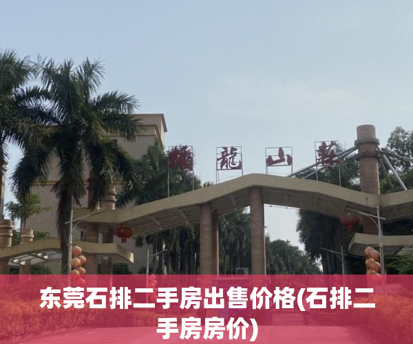 东莞石排二手房出售价格(石排二手房房价) 东莞石排二手房出售价格(石排二手房房价)