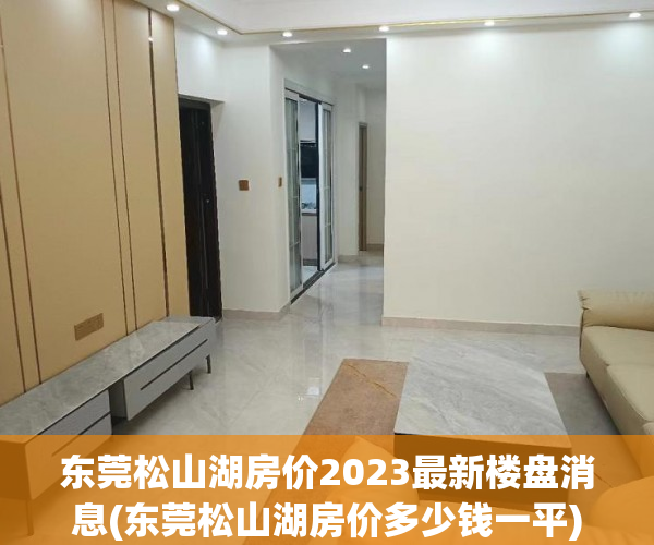 东莞松山湖房价2023最新楼盘消息(东莞松山湖房价多少钱一平) 东莞松山湖房价2023最新楼盘消息(东莞松山湖房价多少钱一平)