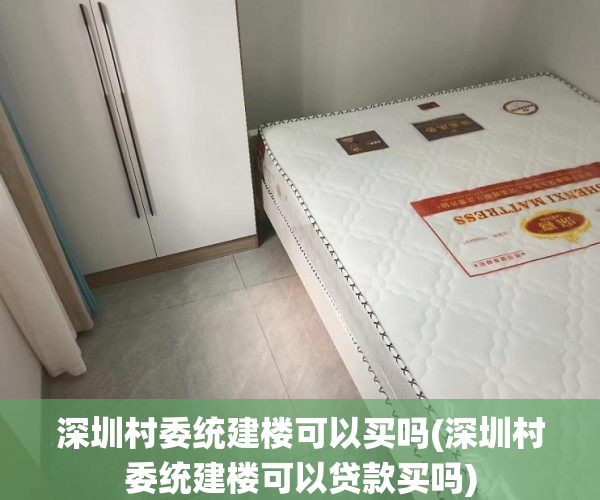深圳村委统建楼可以买吗(深圳村委统建楼可以贷款买吗) 深圳村委统建楼可以买吗(深圳村委统建楼可以贷款买吗)