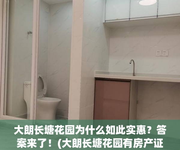 大朗长塘花园为什么如此实惠？答案来了！(大朗长塘花园有房产证吗)