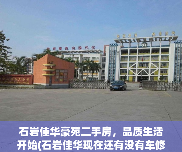 石岩佳华豪苑二手房，品质生活开始(石岩佳华现在还有没有车修)