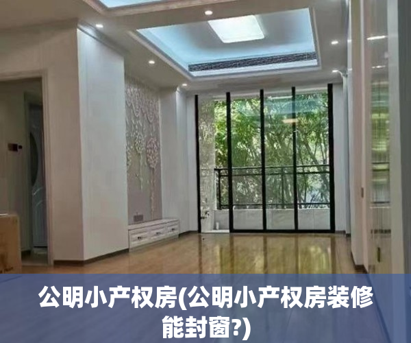 公明小产权房(公明小产权房装修能封窗?) 公明小产权房(公明小产权房装修能封窗?)