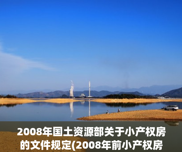2008年国土资源部关于小产权房的文件规定(2008年前小产权房政策) 2008年国土资源部关于小产权房的文件规定(2008年前小产权房政策)