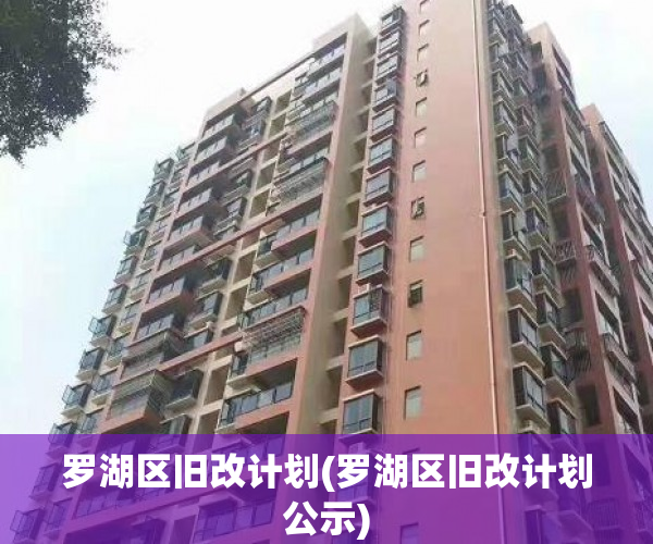 罗湖区旧改计划(罗湖区旧改计划公示)