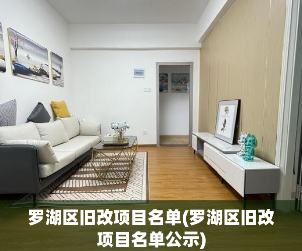 罗湖区旧改项目名单(罗湖区旧改项目名单公示) 罗湖区旧改项目名单(罗湖区旧改项目名单公示)