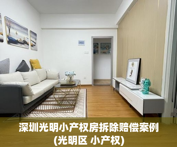 深圳光明小产权房拆除赔偿案例(光明区 小产权) 深圳光明小产权房拆除赔偿案例(光明区 小产权)