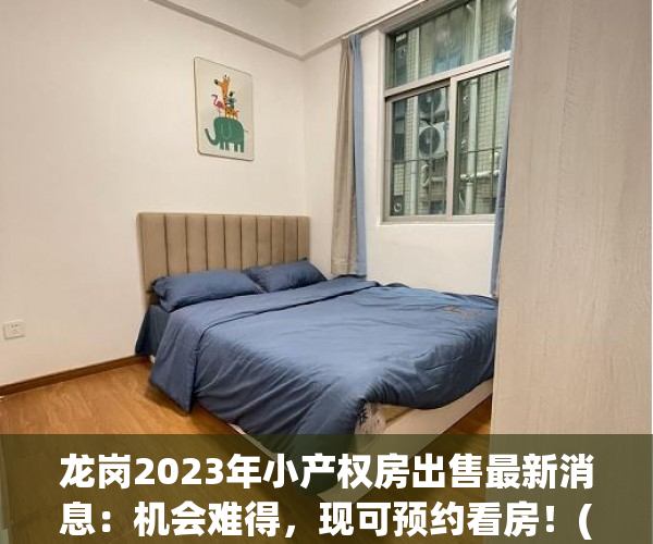 龙岗2023年小产权房出售最新消息：机会难得，现可预约看房！(深圳市龙岗区小产权房价?)