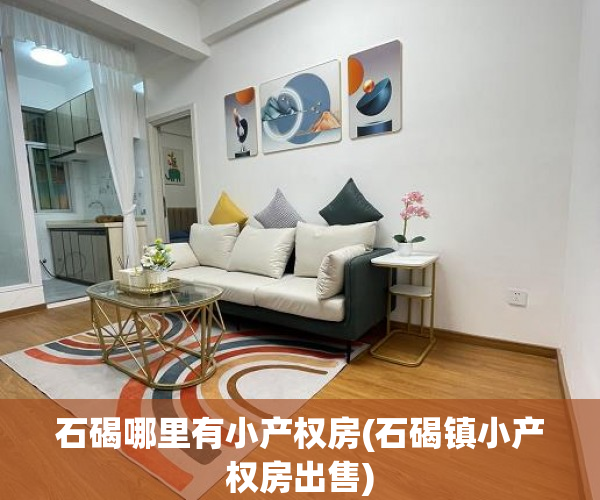 石碣哪里有小产权房(石碣镇小产权房出售) 石碣哪里有小产权房(石碣镇小产权房出售)