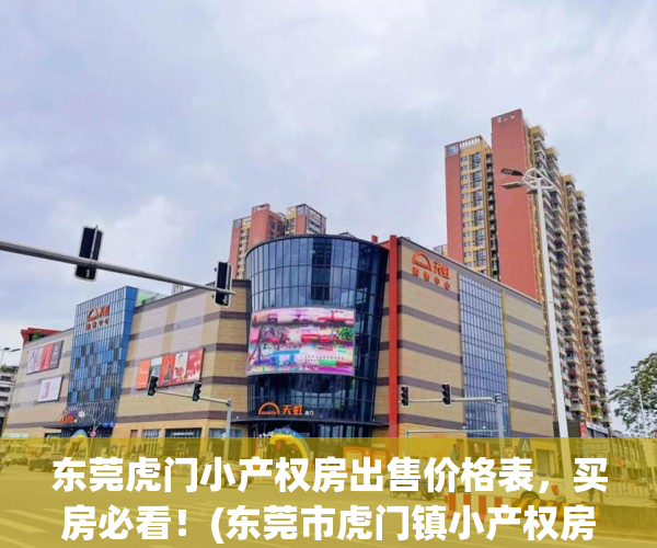 东莞虎门小产权房出售价格表，买房必看！(东莞市虎门镇小产权房价格)