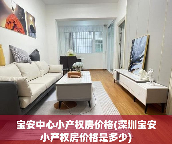 宝安中心小产权房价格(深圳宝安小产权房价格是多少)