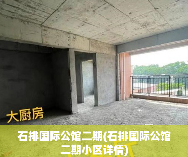 石排国际公馆二期(石排国际公馆二期小区详情)