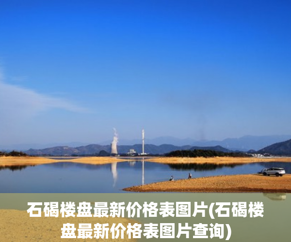 石碣楼盘最新价格表图片(石碣楼盘最新价格表图片查询) 石碣楼盘最新价格表图片(石碣楼盘最新价格表图片查询)