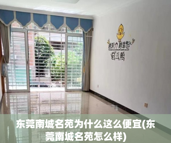 东莞南城名苑为什么这么便宜(东莞南城名苑怎么样) 东莞南城名苑为什么这么便宜(东莞南城名苑怎么样)
