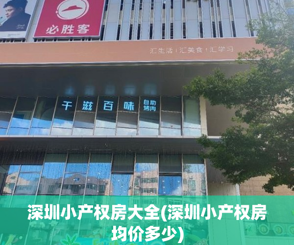 深圳小产权房大全(深圳小产权房均价多少)