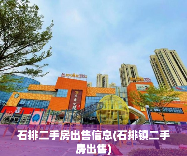 石排二手房出售信息(石排镇二手房出售) 石排二手房出售信息(石排镇二手房出售)