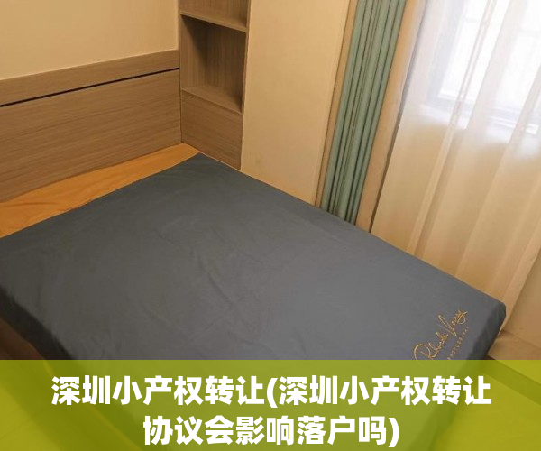 深圳小产权转让(深圳小产权转让协议会影响落户吗)