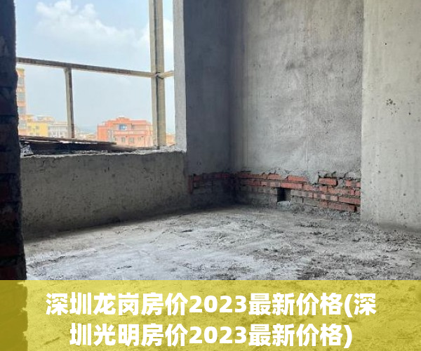 深圳龙岗房价2023最新价格(深圳光明房价2023最新价格) 深圳龙岗房价2023最新价格(深圳光明房价2023最新价格)