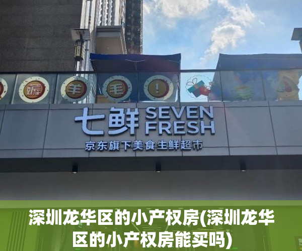 深圳龙华区的小产权房(深圳龙华区的小产权房能买吗) 深圳龙华区的小产权房(深圳龙华区的小产权房能买吗)