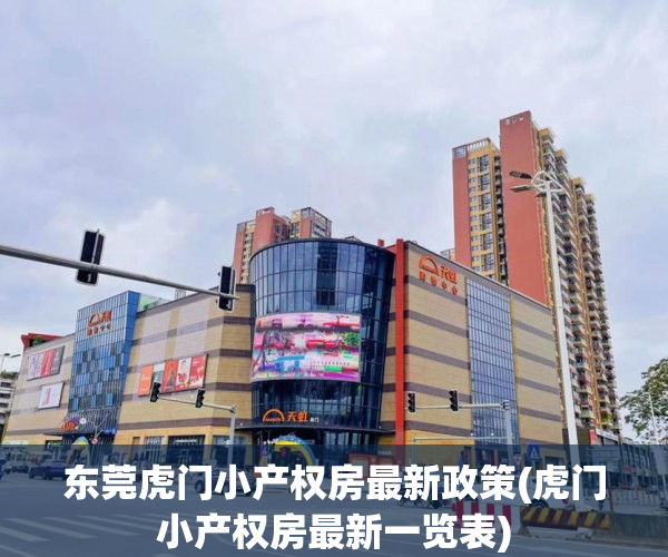 东莞虎门小产权房最新政策(虎门小产权房最新一览表) 东莞虎门小产权房最新政策(虎门小产权房最新一览表)