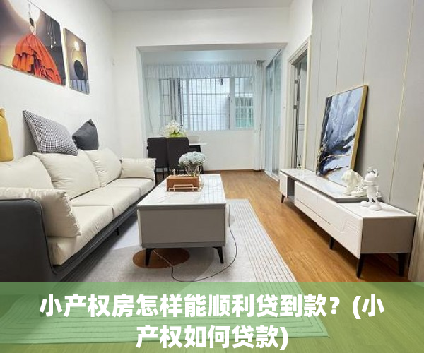 小产权房怎样能顺利贷到款？(小产权如何贷款)