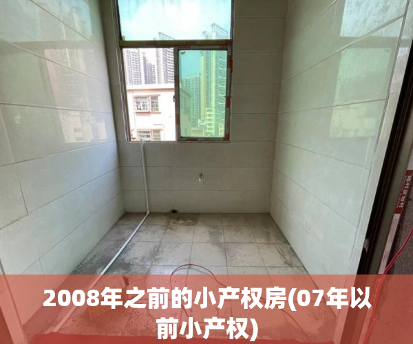 2008年之前的小产权房(07年以前小产权) 2008年之前的小产权房(07年以前小产权)