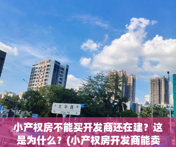 小产权房不能买开发商还在建？这是为什么？(小产权房开发商能卖吗)