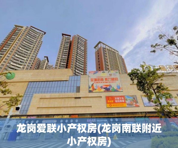 龙岗爱联小产权房(龙岗南联附近小产权房) 龙岗爱联小产权房(龙岗南联附近小产权房)