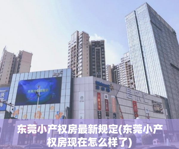 东莞小产权房最新规定(东莞小产权房现在怎么样了) 东莞小产权房最新规定(东莞小产权房现在怎么样了)