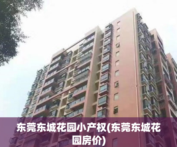 东莞东城花园小产权(东莞东城花园房价) 东莞东城花园小产权(东莞东城花园房价)