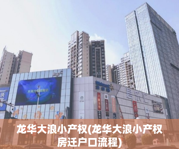 龙华大浪小产权(龙华大浪小产权房迁户口流程) 龙华大浪小产权(龙华大浪小产权房迁户口流程)