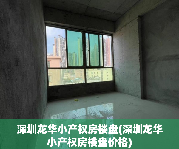 深圳龙华小产权房楼盘(深圳龙华小产权房楼盘价格) 深圳龙华小产权房楼盘(深圳龙华小产权房楼盘价格)