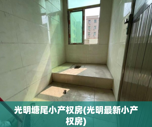 光明塘尾小产权房(光明最新小产权房)