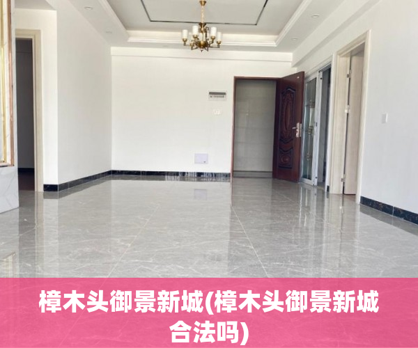 樟木头御景新城(樟木头御景新城合法吗) 樟木头御景新城(樟木头御景新城合法吗)