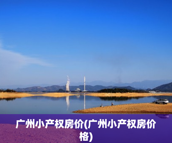 广州小产权房价(广州小产权房价格) 广州小产权房价(广州小产权房价格)