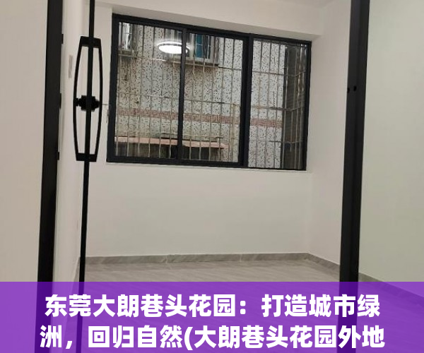东莞大朗巷头花园：打造城市绿洲，回归自然(大朗巷头花园外地人能买吗)