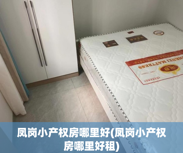 凤岗小产权房哪里好(凤岗小产权房哪里好租) 凤岗小产权房哪里好(凤岗小产权房哪里好租)