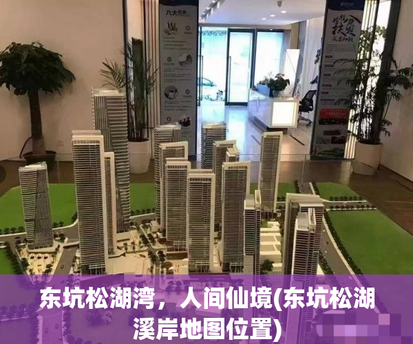 东坑松湖湾，人间仙境(东坑松湖溪岸地图位置)