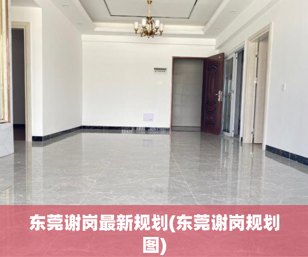 东莞谢岗最新规划(东莞谢岗规划图) 东莞谢岗最新规划(东莞谢岗规划图)