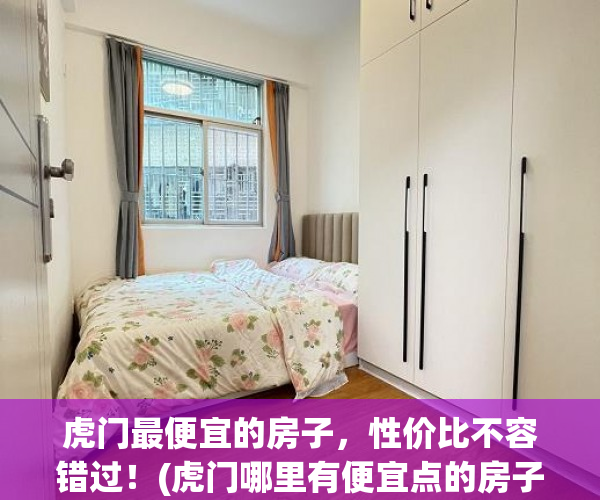 虎门最便宜的房子，性价比不容错过！(虎门哪里有便宜点的房子租)
