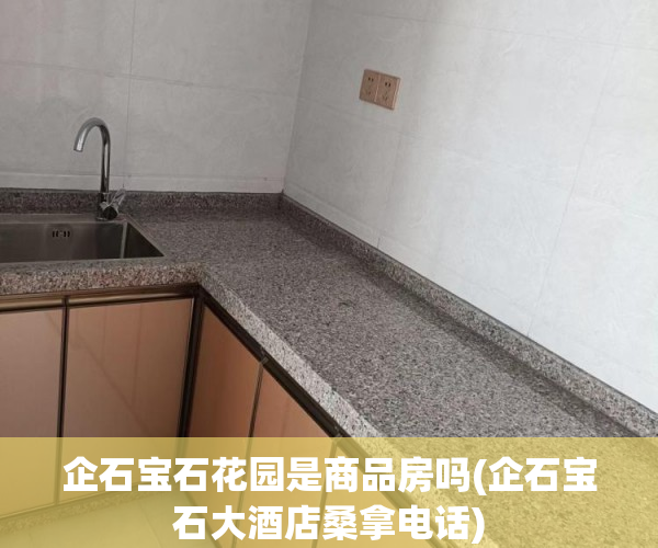 企石宝石花园是商品房吗(企石宝石大酒店桑拿电话) 企石宝石花园是商品房吗(企石宝石大酒店桑拿电话)