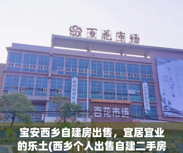 宝安西乡自建房出售，宜居宜业的乐土(西乡个人出售自建二手房)