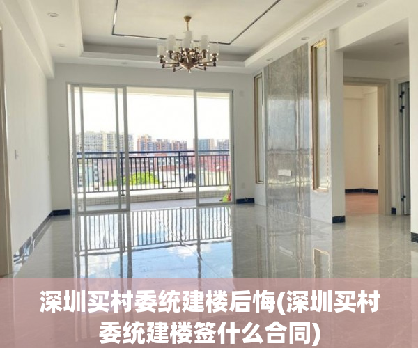 深圳买村委统建楼后悔(深圳买村委统建楼签什么合同) 深圳买村委统建楼后悔(深圳买村委统建楼签什么合同)