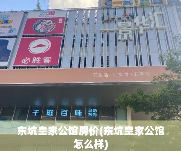 东坑皇家公馆房价(东坑皇家公馆怎么样) 东坑皇家公馆房价(东坑皇家公馆怎么样)