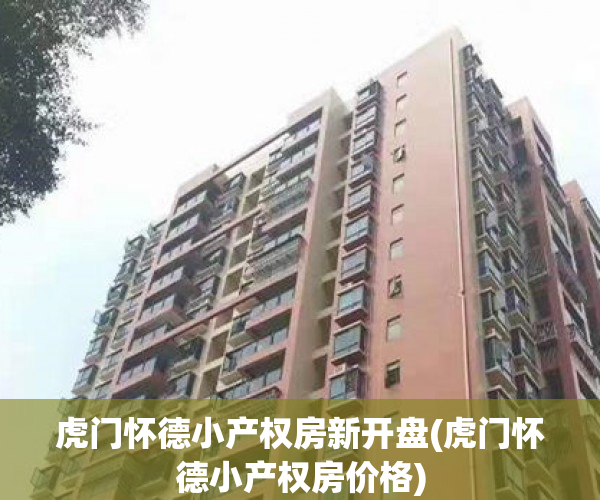 虎门怀德小产权房新开盘(虎门怀德小产权房价格) 虎门怀德小产权房新开盘(虎门怀德小产权房价格)