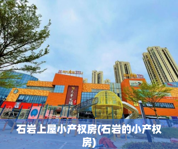 石岩上屋小产权房(石岩的小产权房) 石岩上屋小产权房(石岩的小产权房)