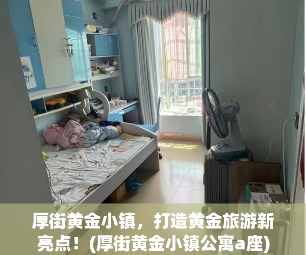 厚街黄金小镇，打造黄金旅游新亮点！(厚街黄金小镇公寓a座)
