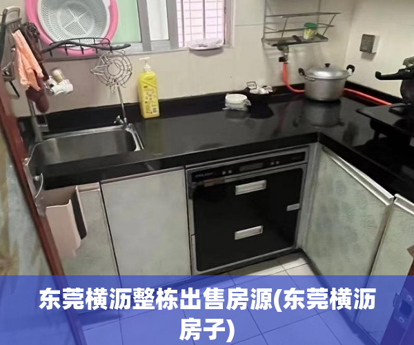 东莞横沥整栋出售房源(东莞横沥房子) 东莞横沥整栋出售房源(东莞横沥房子)