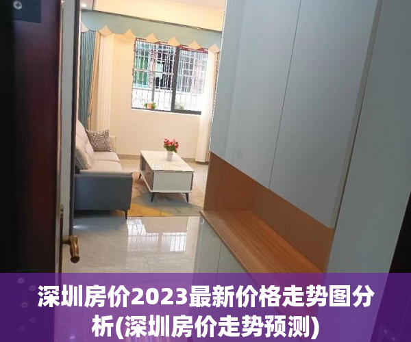 深圳房价2023最新价格走势图分析(深圳房价走势预测) 深圳房价2023最新价格走势图分析(深圳房价走势预测)