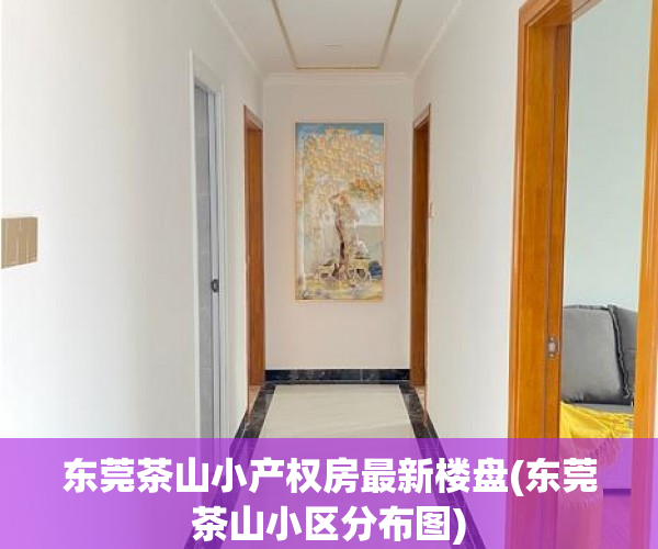 东莞茶山小产权房最新楼盘(东莞茶山小区分布图) 东莞茶山小产权房最新楼盘(东莞茶山小区分布图)